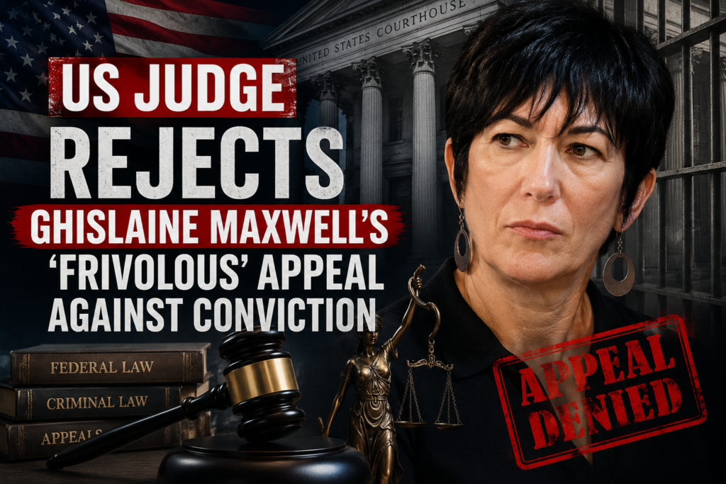 US judge rejects Ghislaine Maxwell’s frivolous appeal against conviction