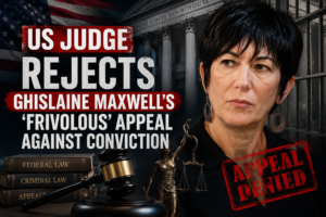 US judge rejects Ghislaine Maxwell’s frivolous appeal against conviction